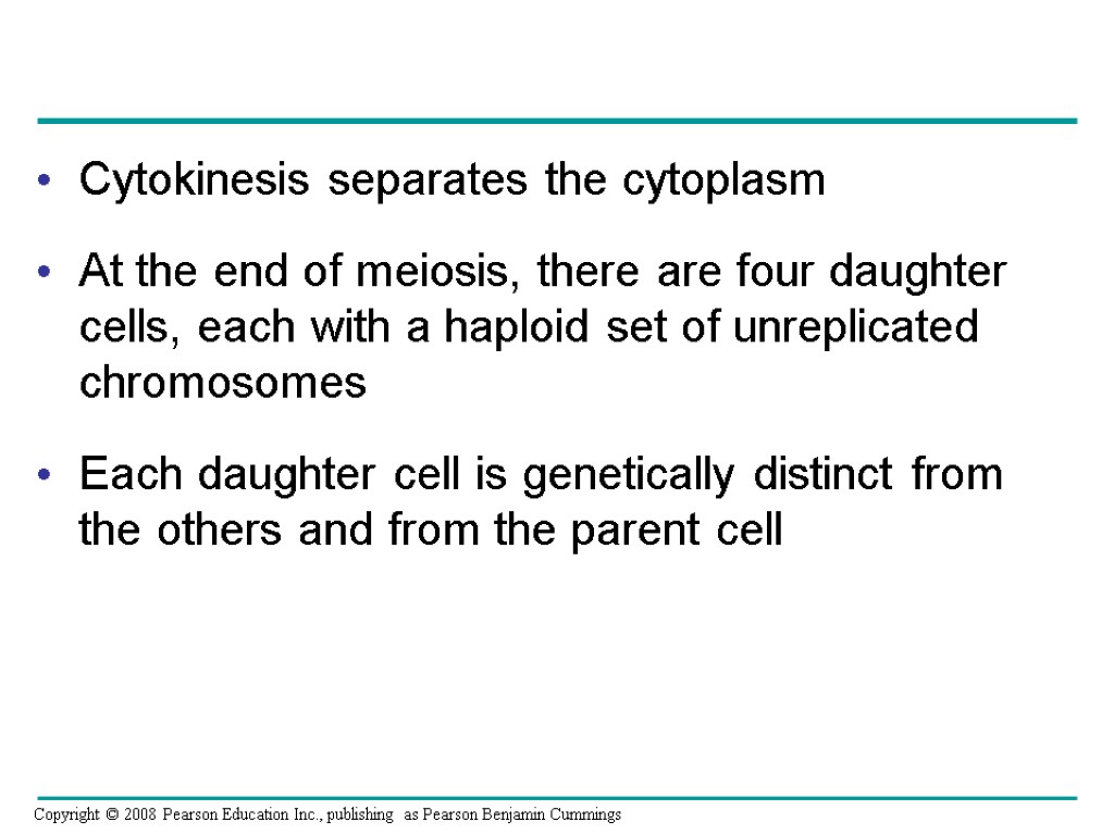 Cytokinesis separates the cytoplasm At the end of meiosis, there are four daughter cells,